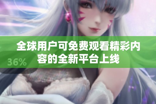 全球用户可免费观看精彩内容的全新平台上线