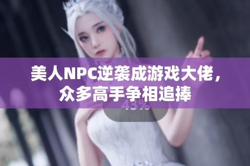 美人NPC逆袭成游戏大佬，众多高手争相追捧