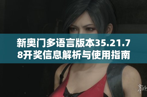 新奥门多语言版本35.21.78开奖信息解析与使用指南