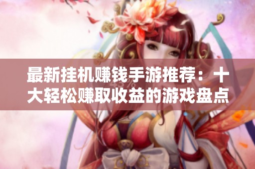 最新挂机赚钱手游推荐：十大轻松赚取收益的游戏盘点