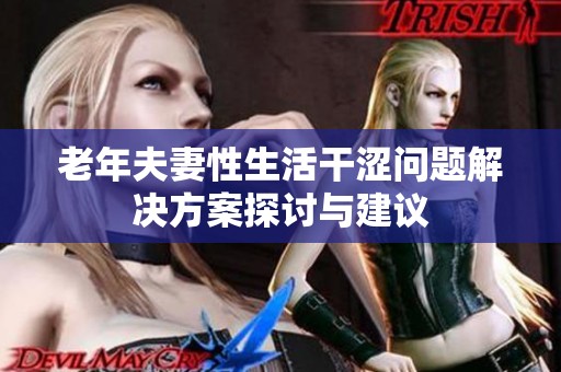 老年夫妻性生活干涩问题解决方案探讨与建议