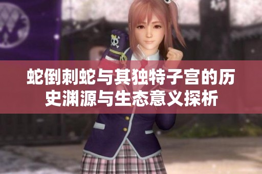 蛇倒刺蛇与其独特子宫的历史渊源与生态意义探析