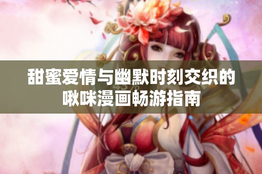 甜蜜爱情与幽默时刻交织的啾咪漫画畅游指南