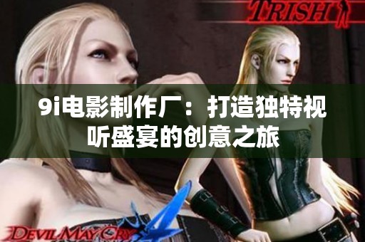 9i电影制作厂：打造独特视听盛宴的创意之旅