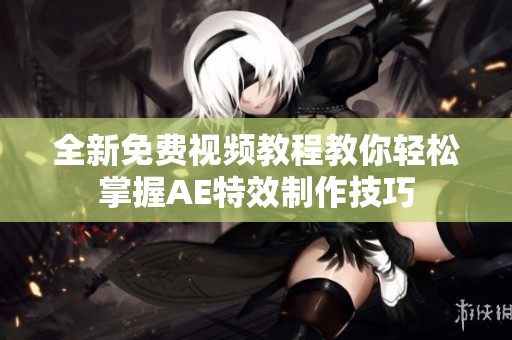 全新免费视频教程教你轻松掌握AE特效制作技巧