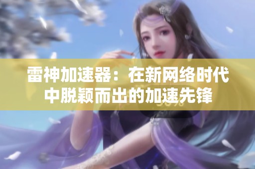 雷神加速器：在新网络时代中脱颖而出的加速先锋