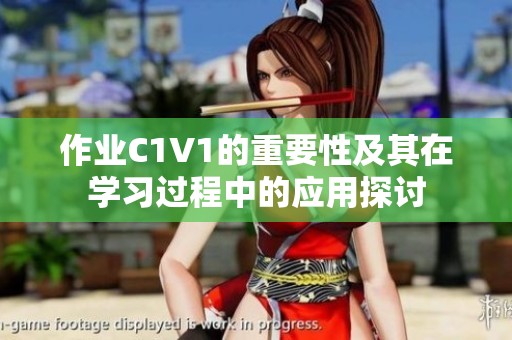 作业C1V1的重要性及其在学习过程中的应用探讨