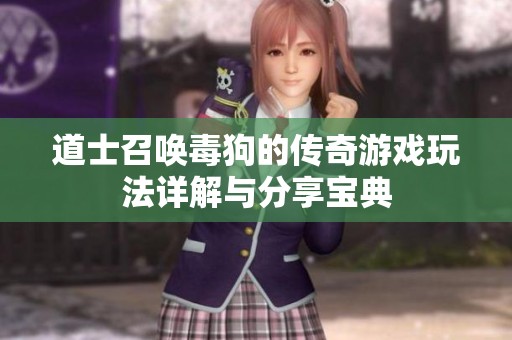 道士召唤毒狗的传奇游戏玩法详解与分享宝典