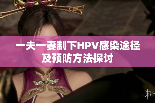 一夫一妻制下HPV感染途径及预防方法探讨