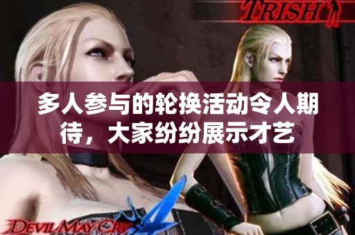 多人参与的轮换活动令人期待，大家纷纷展示才艺