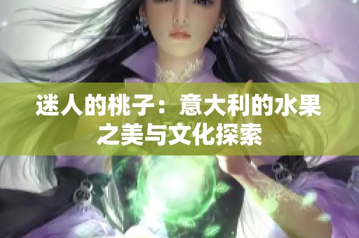 迷人的桃子：意大利的水果之美与文化探索