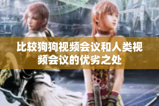 比较狗狗视频会议和人类视频会议的优劣之处
