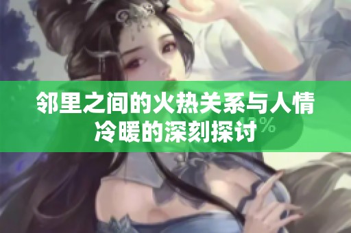 邻里之间的火热关系与人情冷暖的深刻探讨