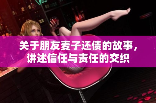关于朋友麦子还债的故事，讲述信任与责任的交织