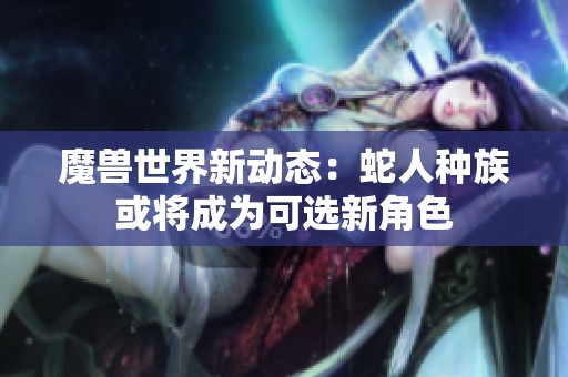 魔兽世界新动态：蛇人种族或将成为可选新角色
