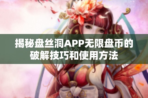 揭秘盘丝洞APP无限盘币的破解技巧和使用方法