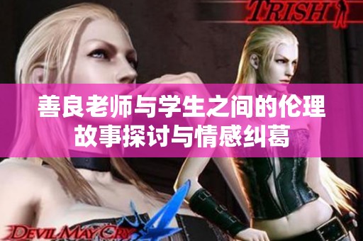 善良老师与学生之间的伦理故事探讨与情感纠葛
