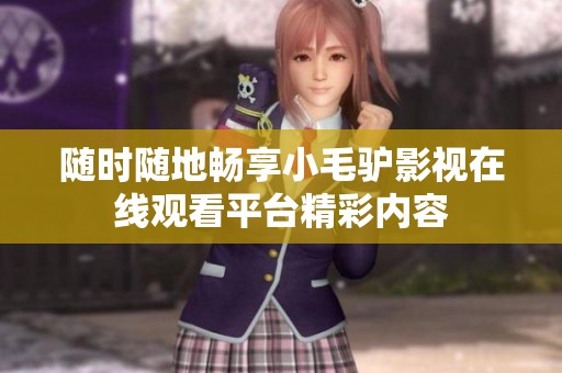随时随地畅享小毛驴影视在线观看平台精彩内容