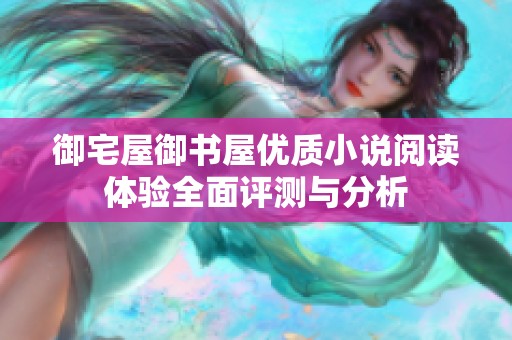 御宅屋御书屋优质小说阅读体验全面评测与分析
