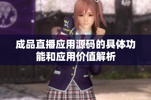 成品直播应用源码的具体功能和应用价值解析