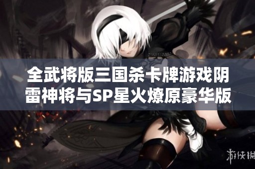 全武将版三国杀卡牌游戏阴雷神将与SP星火燎原豪华版联袂发布