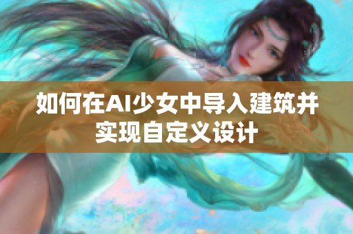 如何在AI少女中导入建筑并实现自定义设计
