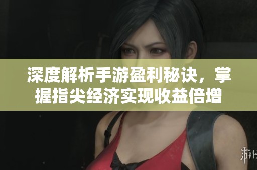 深度解析手游盈利秘诀，掌握指尖经济实现收益倍增