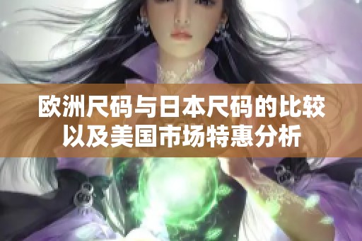 欧洲尺码与日本尺码的比较以及美国市场特惠分析