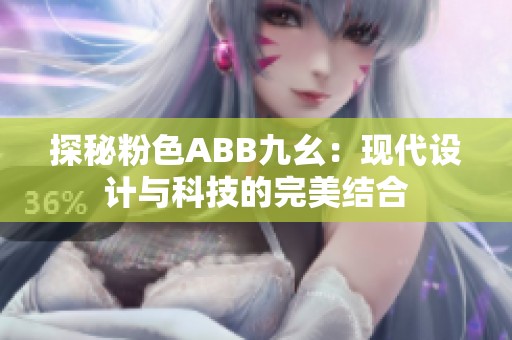 探秘粉色ABB九幺：现代设计与科技的完美结合