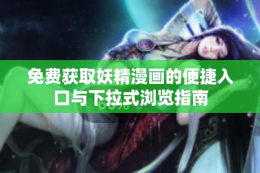 免费获取妖精漫画的便捷入口与下拉式浏览指南
