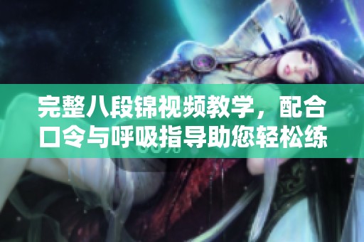 完整八段锦视频教学，配合口令与呼吸指导助您轻松练习