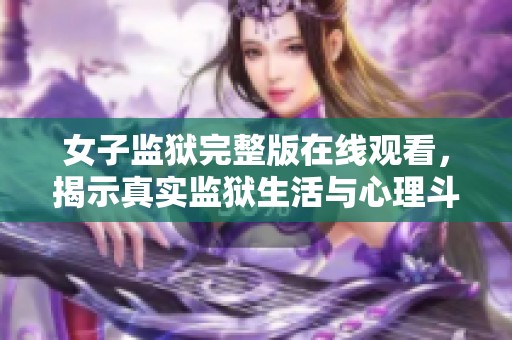 女子监狱完整版在线观看，揭示真实监狱生活与心理斗争