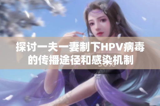 探讨一夫一妻制下HPV病毒的传播途径和感染机制