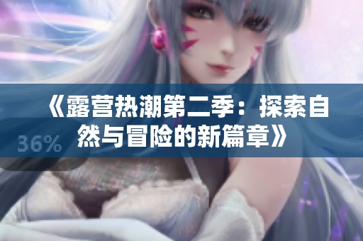 《露营热潮第二季：探索自然与冒险的新篇章》