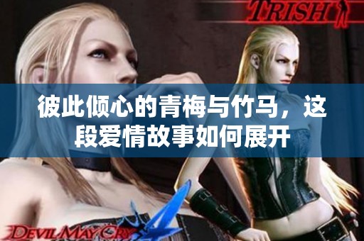 彼此倾心的青梅与竹马，这段爱情故事如何展开