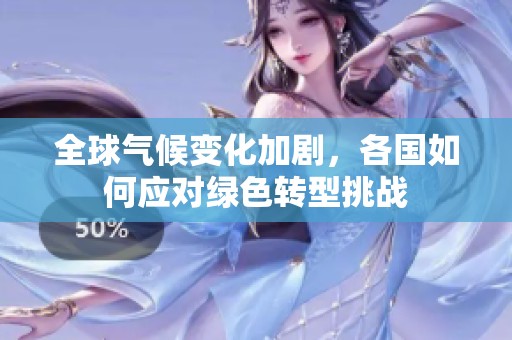 全球气候变化加剧，各国如何应对绿色转型挑战