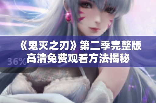 《鬼灭之刃》第二季完整版高清免费观看方法揭秘