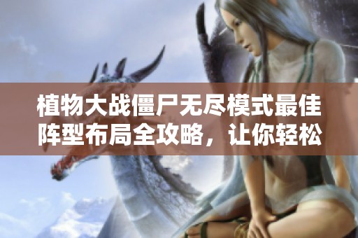 植物大战僵尸无尽模式最佳阵型布局全攻略，让你轻松打造最强防线