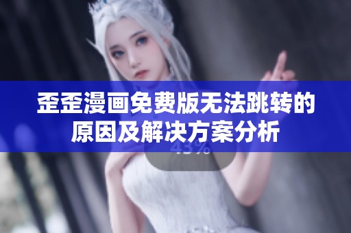 歪歪漫画免费版无法跳转的原因及解决方案分析