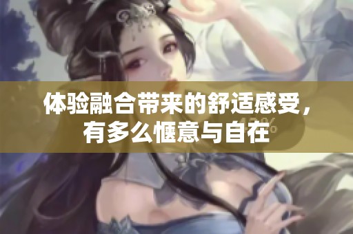 体验融合带来的舒适感受，有多么惬意与自在