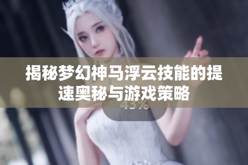 揭秘梦幻神马浮云技能的提速奥秘与游戏策略