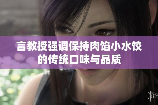 言教授强调保持肉馅小水饺的传统口味与品质