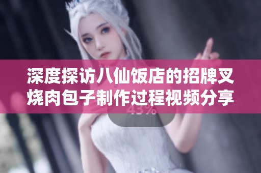 深度探访八仙饭店的招牌叉烧肉包子制作过程视频分享