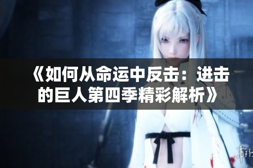 《如何从命运中反击：进击的巨人第四季精彩解析》