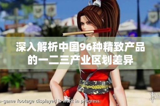 深入解析中国96种精致产品的一二三产业区划差异