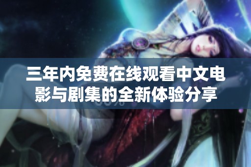 三年内免费在线观看中文电影与剧集的全新体验分享