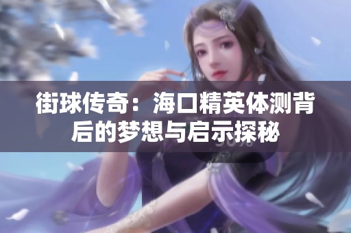 街球传奇：海口精英体测背后的梦想与启示探秘
