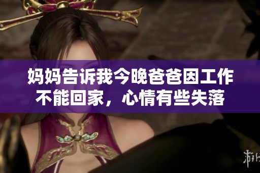 妈妈告诉我今晚爸爸因工作不能回家，心情有些失落