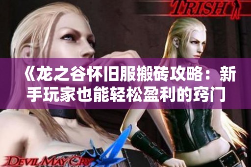 《龙之谷怀旧服搬砖攻略：新手玩家也能轻松盈利的窍门》
