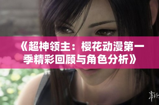 《超神领主：樱花动漫第一季精彩回顾与角色分析》